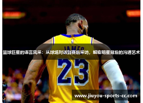篮球巨星的语言风采：从球场对话到赛后采访，解密明星背后的沟通艺术